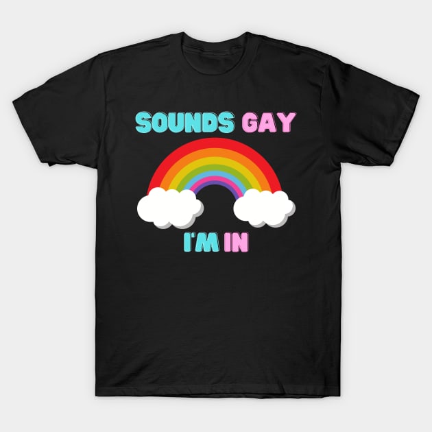 Gay Pride - LGBT Rainbow - Sounds Gay I'm In T-Shirt by Murray's Apparel